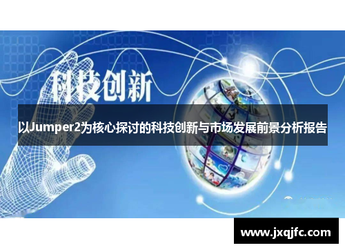 以Jumper2为核心探讨的科技创新与市场发展前景分析报告