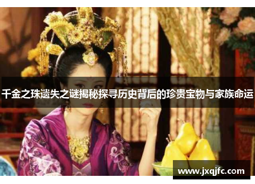 千金之珠遗失之谜揭秘探寻历史背后的珍贵宝物与家族命运