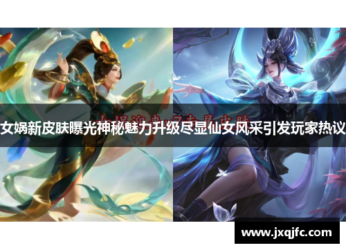 女娲新皮肤曝光神秘魅力升级尽显仙女风采引发玩家热议
